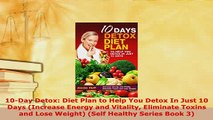 Download  10Day Detox Diet Plan to Help You Detox In Just 10 Days Increase Energy and Vitality Download Online
