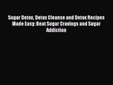 [PDF] Sugar Detox Detox Cleanse and Detox Recipes Made Easy: Beat Sugar Cravings and Sugar