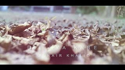 Dil Kya Kare Zunair Khalid Full Video Song New