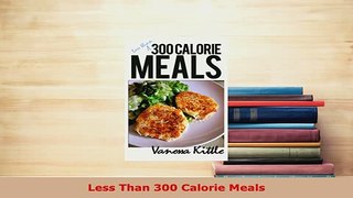 Download  Less Than 300 Calorie Meals Read Full Ebook