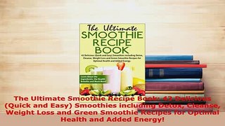 PDF  The Ultimate Smoothie Recipe Book 43 Delicious Quick and Easy Smoothies including Detox Read Full Ebook