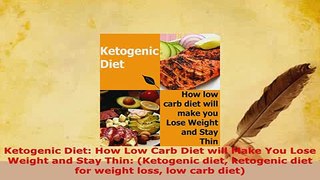 Download  Ketogenic Diet How Low Carb Diet will Make You Lose Weight and Stay Thin Ketogenic diet PDF Online