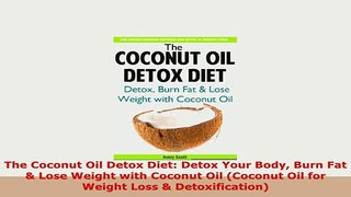 Download  The Coconut Oil Detox Diet Detox Your Body Burn Fat  Lose Weight with Coconut Oil Read Full Ebook