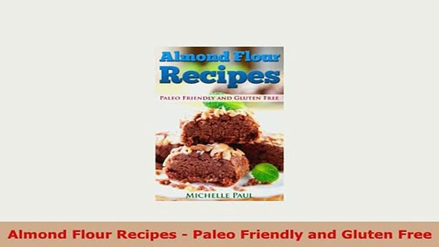 PDF Almond Flour Recipes Paleo Friendly and Gluten Free Read Full Ebook