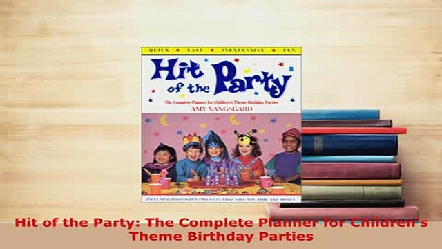 Download Hit of the Party The Complete Planner for Childrens Theme Birthday Parties Read Online