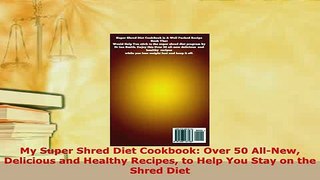 PDF  My Super Shred Diet Cookbook Over 50 AllNew Delicious and Healthy Recipes to Help You Read Full Ebook