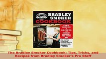 Download  The Bradley Smoker Cookbook Tips Tricks and Recipes from Bradley Smokers Pro Staff Read Online