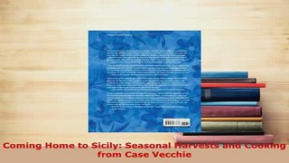 Download  Coming Home to Sicily Seasonal Harvests and Cooking from Case Vecchie Read Full Ebook