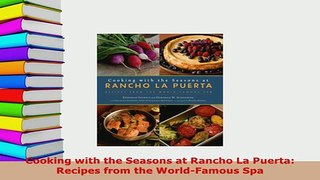 PDF  Cooking with the Seasons at Rancho La Puerta Recipes from the WorldFamous Spa Read Online