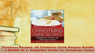 Download  Christmas Recipes 40 Christmas Drink Recipes Bundle  2 BOOKS IN 1 Delightful Drinks for PDF Full Ebook