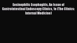 Read Eosinophilic Esophagitis An Issue of Gastrointestinal Endoscopy Clinics 1e (The Clinics: