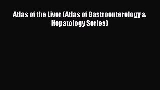 Download Atlas of the Liver (Atlas of Gastroenterology & Hepatology Series) Ebook Free