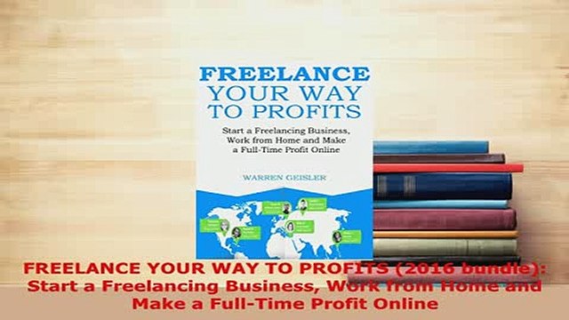 PDF FREELANCE YOUR WAY TO PROFITS 2016 bundle Start a Freelancing Business Work from Home Ebook