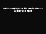 Download Bending the Aging Curve: The Complete Exercise Guide for Older Adults PDF Online