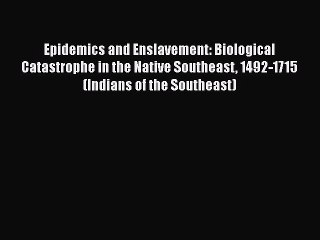 Read Epidemics and Enslavement: Biological Catastrophe in the Native Southeast 1492-1715 (Indians