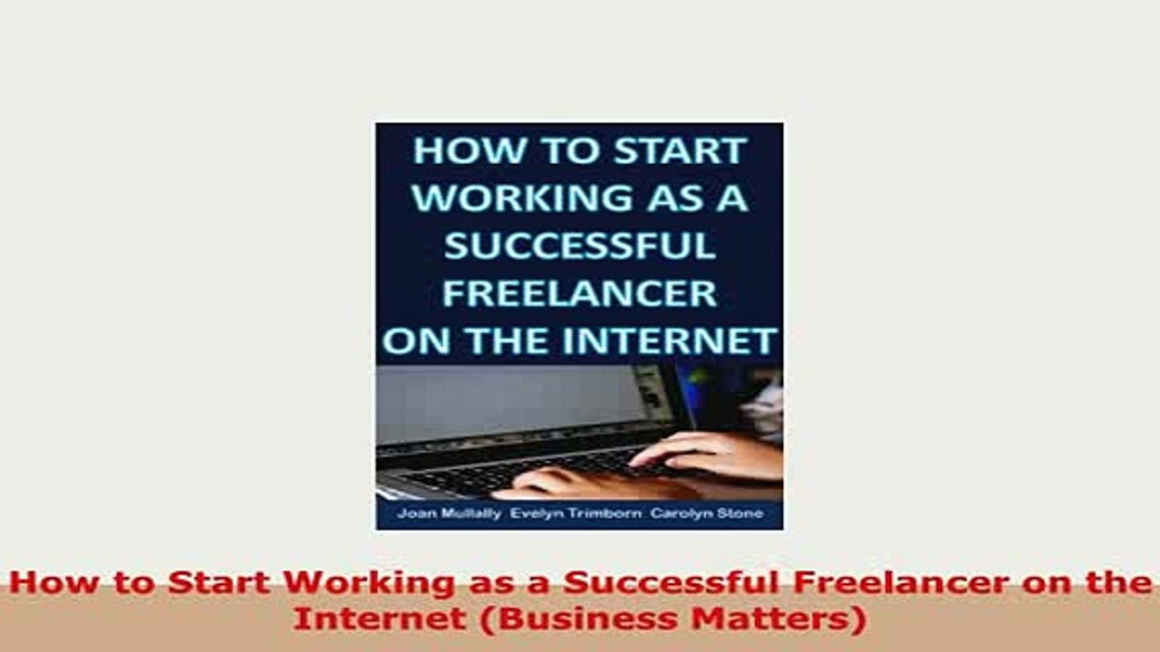 PDF  How to Start Working as a Successful Freelancer on the Internet Business Matters Read Full Ebook