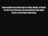 Download Restorative Care Nursing for Older Adults: A Guide For All Care Settings Second Edition