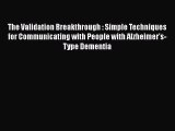 Read The Validation Breakthrough: Simple Techniques for Communicating with People with 'Alzheimer's-Type