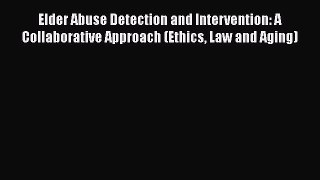 Read Elder Abuse Detection and Intervention: A Collaborative Approach (Ethics Law and Aging)