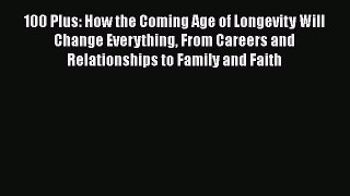 Read 100 Plus: How the Coming Age of Longevity Will Change Everything From Careers and Relationships