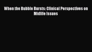 Read When the Bubble Bursts: Clinical Perspectives on Midlife Issues Ebook Free