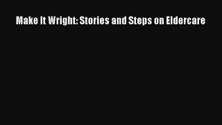 Download Make It Wright: Stories and Steps on Eldercare Ebook Online