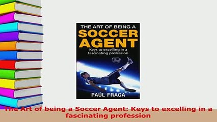 Download  The Art of being a Soccer Agent Keys to excelling in a fascinating profession Free Books