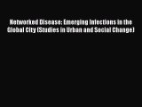 Read Networked Disease: Emerging Infections in the Global City (Studies in Urban and Social