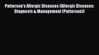 Read Patterson's Allergic Diseases (Allergic Diseases: Diagnosis & Management (Patterson))