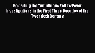 Read Revisiting the Tumultuous Yellow Fever Investigations in the First Three Decades of the