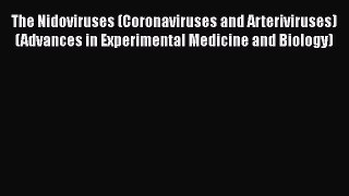 Read The Nidoviruses (Coronaviruses and Arteriviruses) (Advances in Experimental Medicine and