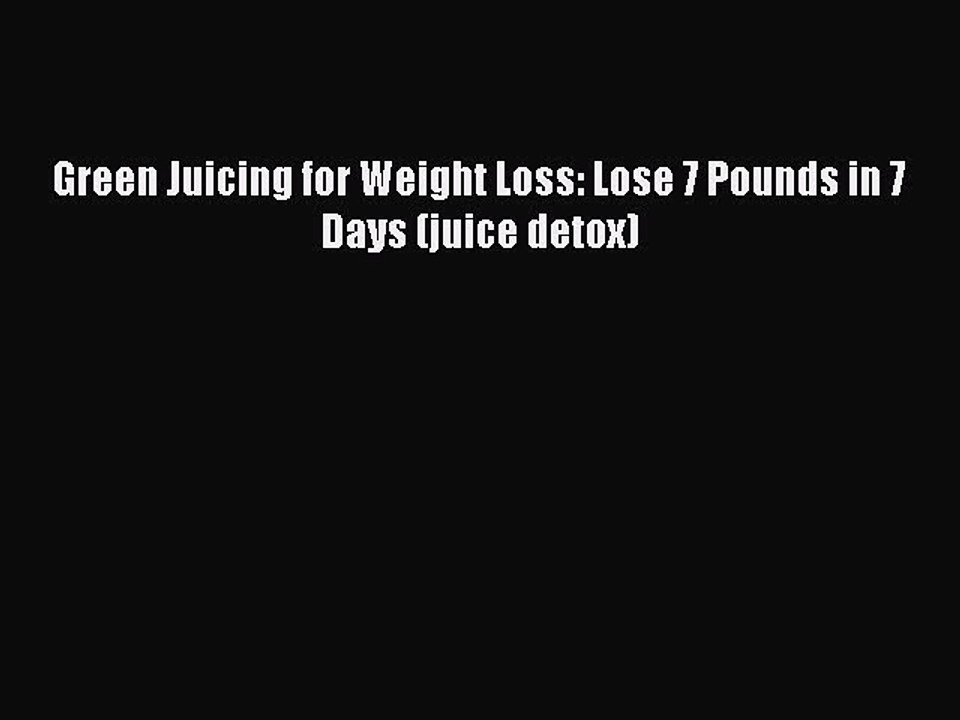 [PDF] Green Juicing for Weight Loss: Lose 7 Pounds in 7 Days (juice detox) [Download] Online