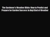 Read The Gardener's Weather Bible: How to Predict and Prepare for Garden Success in Any Kind