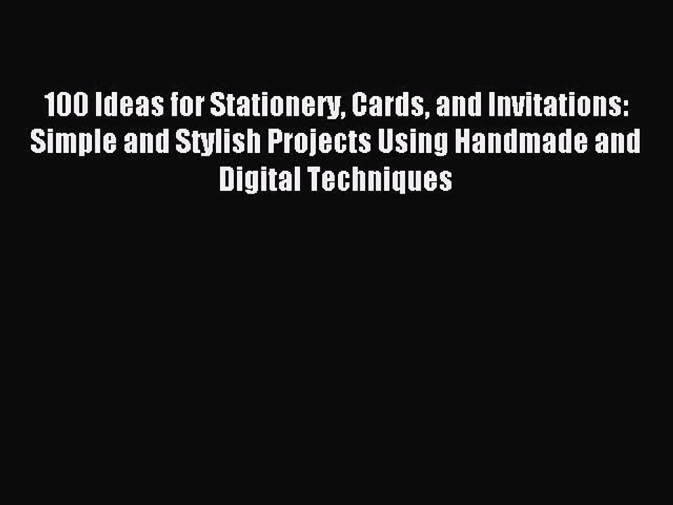 Read 100 Ideas for Stationery Cards and Invitations: Simple and Stylish Projects Using Handmade