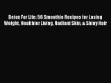 [PDF] Detox For Life: 56 Smoothie Recipes for Losing Weight Healthier Living Radiant Skin &