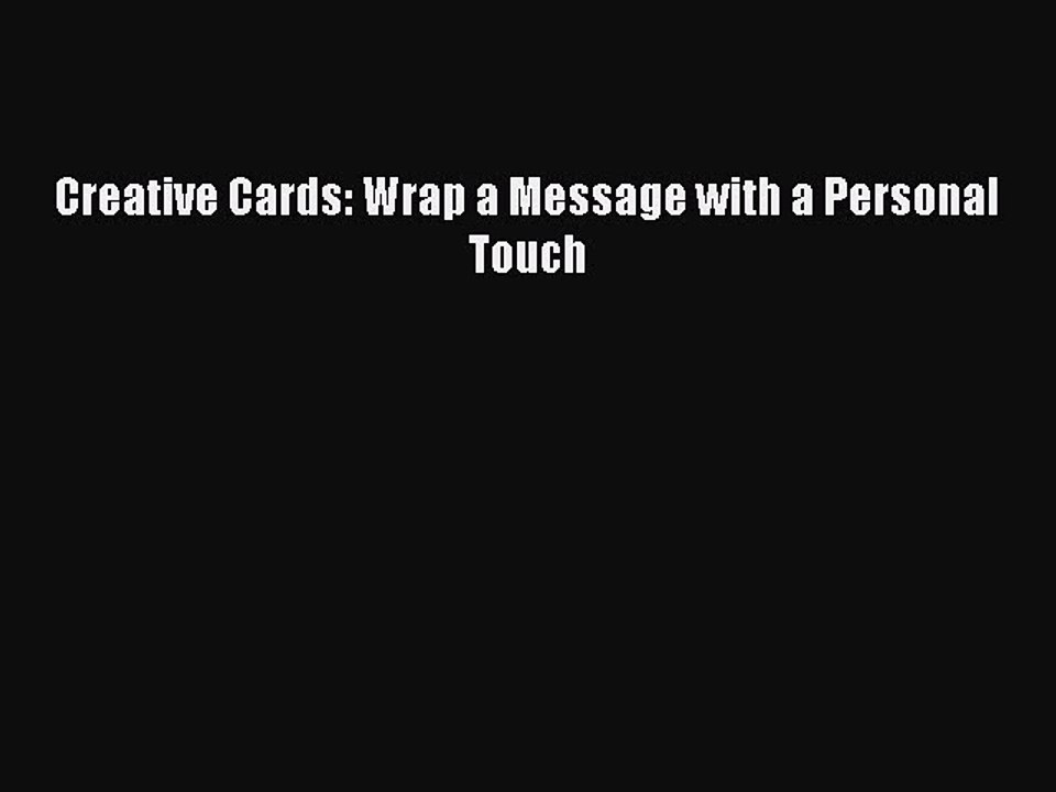 Read Creative Cards: Wrap a Message with a Personal Touch Ebook Free