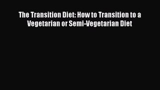 Read The Transition Diet: How to Transition to a Vegetarian or Semi-Vegetarian Diet Ebook