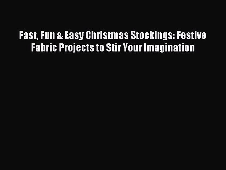 Download Fast Fun & Easy Christmas Stockings: Festive Fabric Projects to Stir Your Imagination