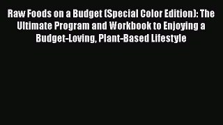 Read Raw Foods on a Budget (Special Color Edition): The Ultimate Program and Workbook to Enjoying