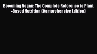Read Becoming Vegan: The Complete Reference to Plant-Based Nutrition (Comprehensive Edition)