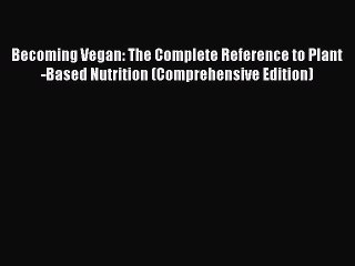 Read Becoming Vegan: The Complete Reference to Plant-Based Nutrition (Comprehensive Edition)