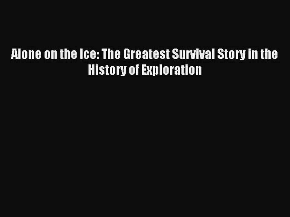 Read Alone on the Ice: The Greatest Survival Story in the History of Exploration Ebook Free