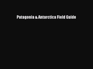 Read Patagonia & Antarctica Field Guide Ebook Free