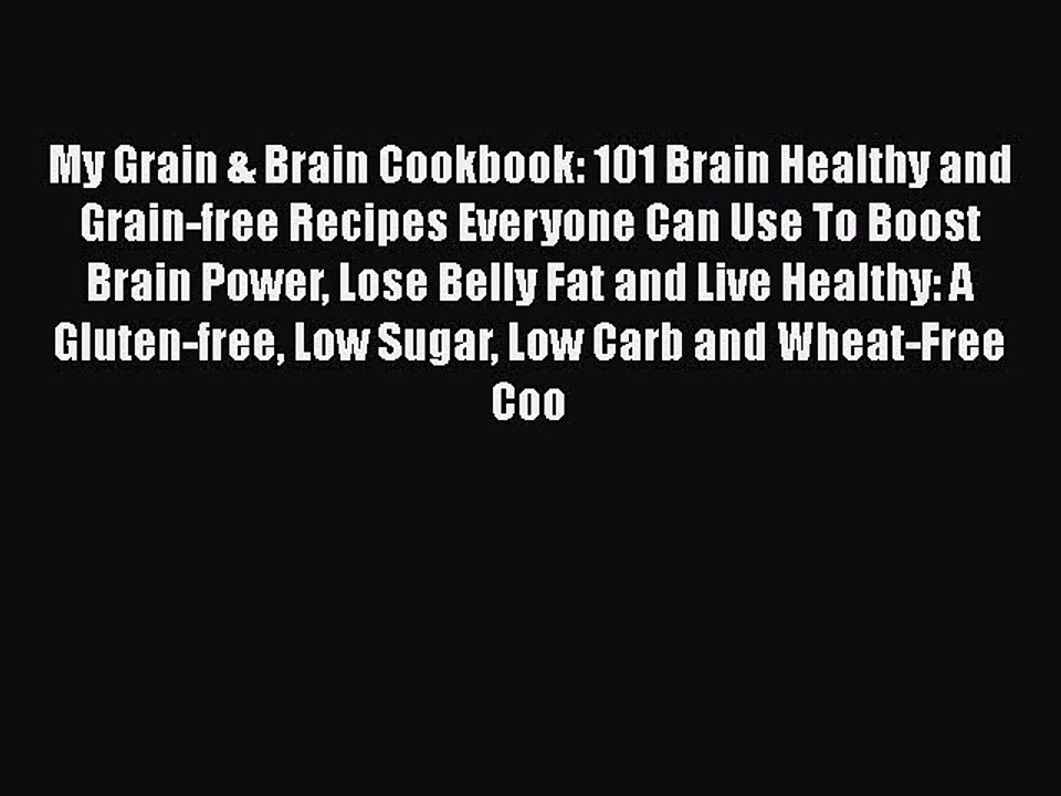 [PDF] My Grain & Brain Cookbook: 101 Brain Healthy and Grain-free Recipes Everyone Can Use
