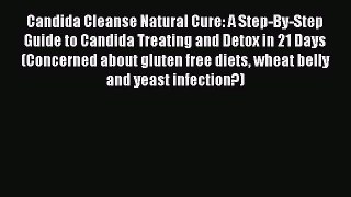 [PDF] Candida Cleanse Natural Cure: A Step-By-Step Guide to Candida Treating and Detox in 21
