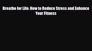 Download ‪Breathe for Life: How to Reduce Stress and Enhance Your Fitness‬ Ebook Online