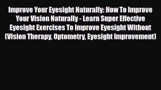 Read ‪Improve Your Eyesight Naturally: How To Improve Your Vision Naturally - Learn Super Effective‬
