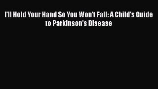 Download I'll Hold Your Hand So You Won't Fall: A Child's Guide to Parkinson's Disease Ebook