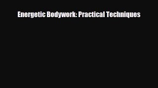 Read ‪Energetic Bodywork: Practical Techniques‬ Ebook Free