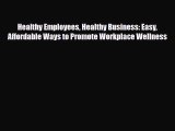 Read ‪Healthy Employees Healthy Business: Easy Affordable Ways to Promote Workplace Wellness‬